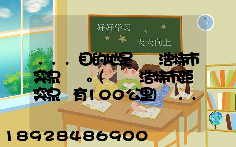 ...目的地是烏蘭浩特市突泉縣。(烏蘭浩特市距離突泉縣有100公里)剛...